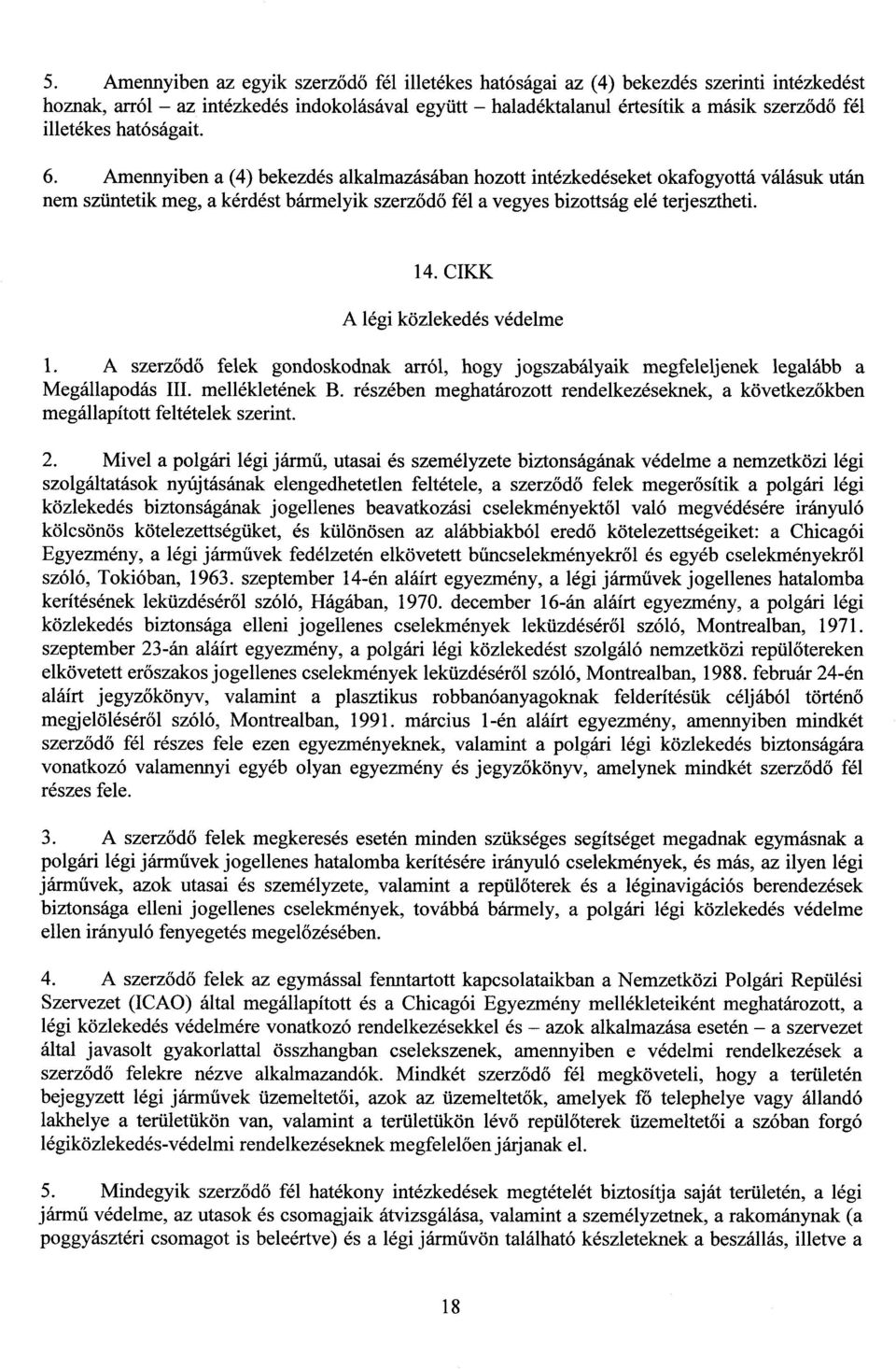 Amennyiben a (4) bekezdés alkalmazásában hozott intézkedéseket okafogyottá válásuk utá n nem szüntetik meg, a kérdést bármelyik szerz ődő fél a vegyes bizottság elé terjesztheti. 14.