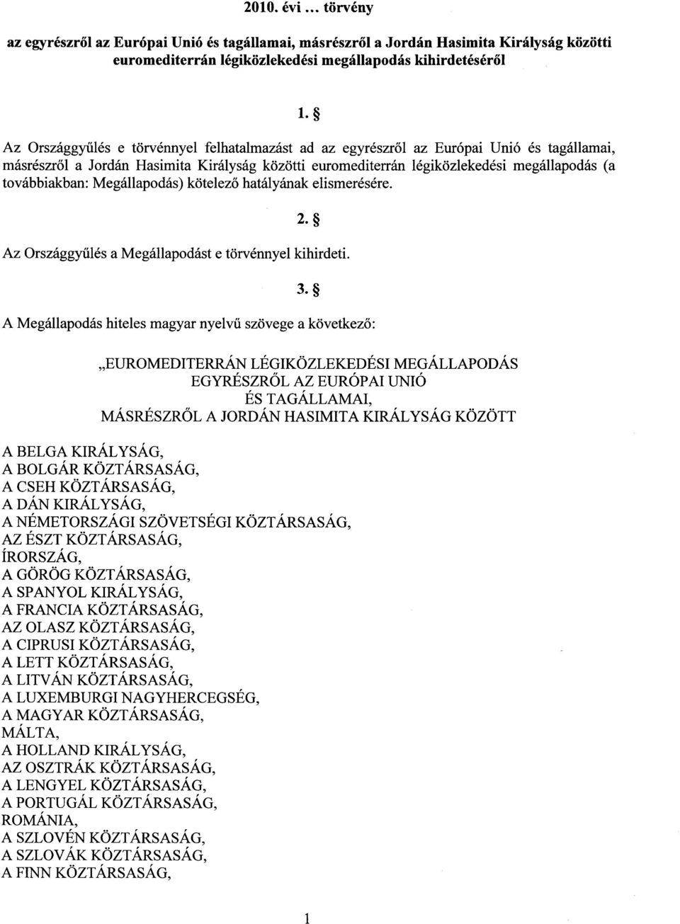 továbbiakban: Megállapodás) kötelező hatályának elismerésére. 2. Az Országgyűlés a Megállapodást e törvénnyel kihirdeti. 3.