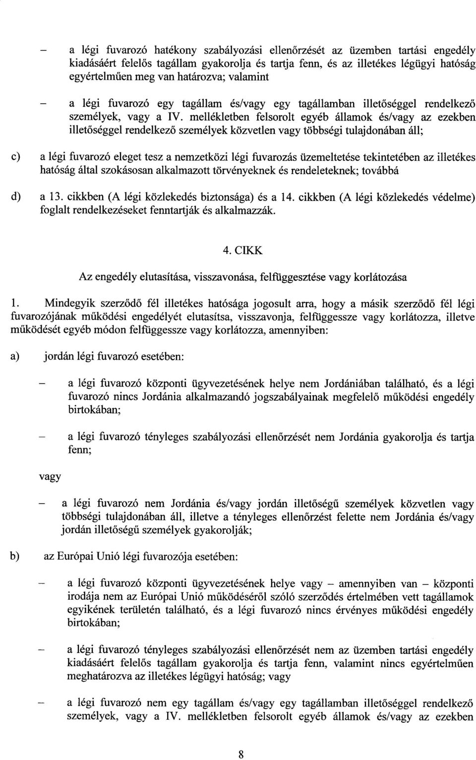 mellékletben felsorolt egyéb államok és/vagy az ezekbe n illetőséggel rendelkező személyek közvetlen vagy többségi tulajdonában áll ; c) a légi fuvarozó eleget tesz a nemzetközi légi fuvarozás