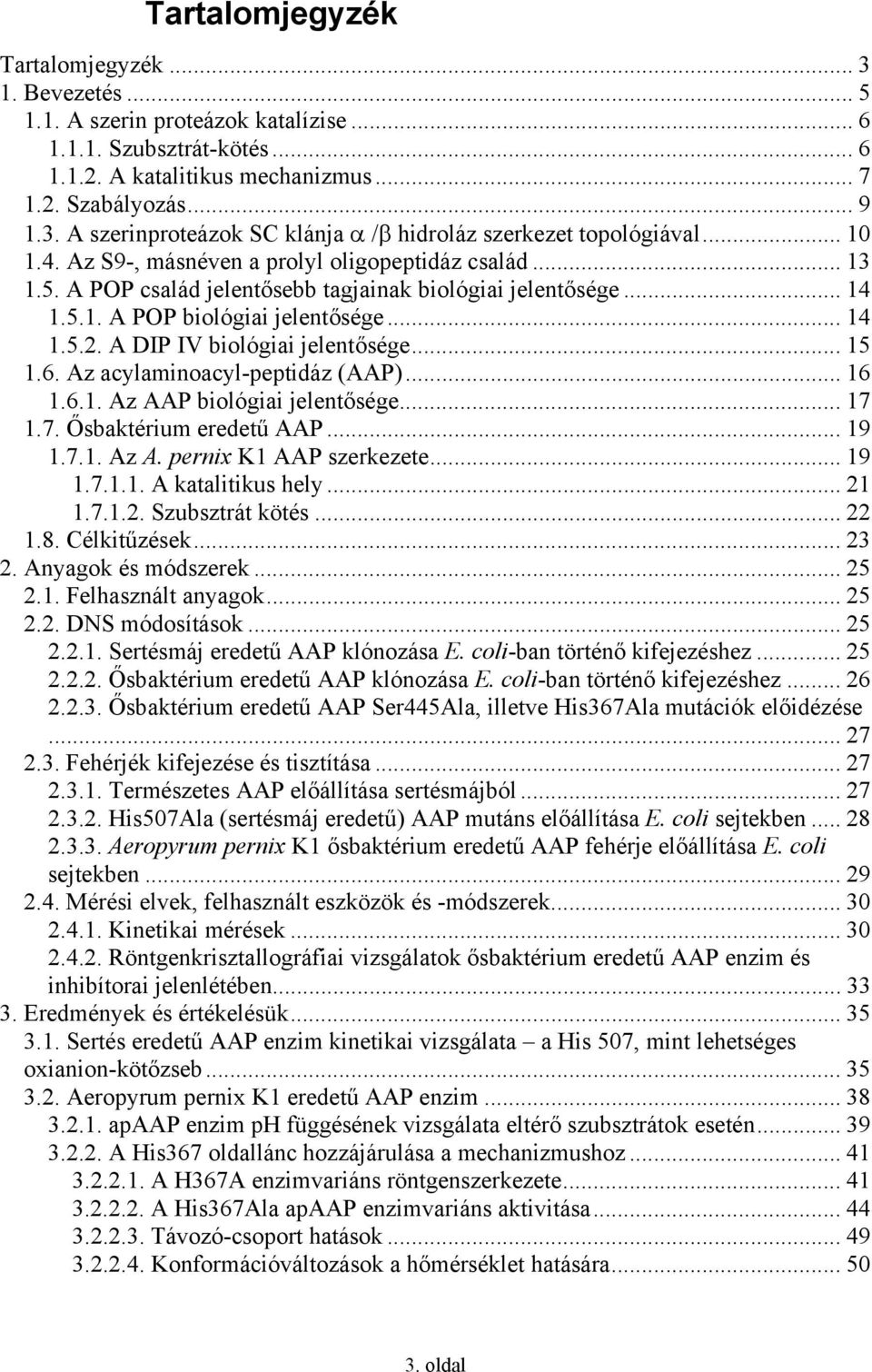 A DIP IV biológiai jelentősége... 15 1.6. Az acylaminoacyl-peptidáz (AAP)... 16 1.6.1. Az AAP biológiai jelentősége... 17 1.7. Ősbaktérium eredetű AAP... 19 1.7.1. Az A. pernix K1 AAP szerkezete.
