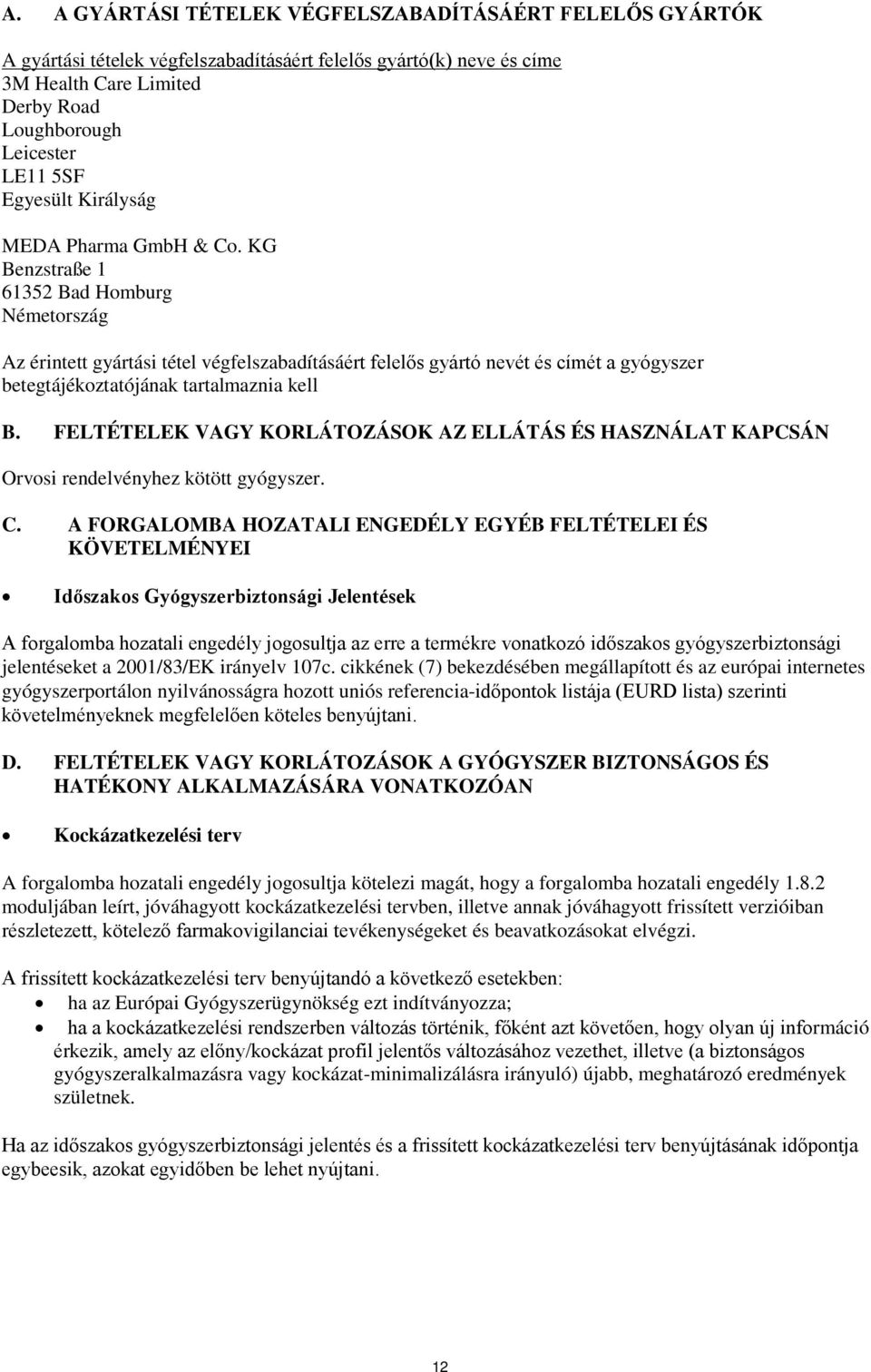 KG Benzstraße 1 61352 Bad Homburg Németország Az érintett gyártási tétel végfelszabadításáért felelős gyártó nevét és címét a gyógyszer betegtájékoztatójának tartalmaznia kell B.