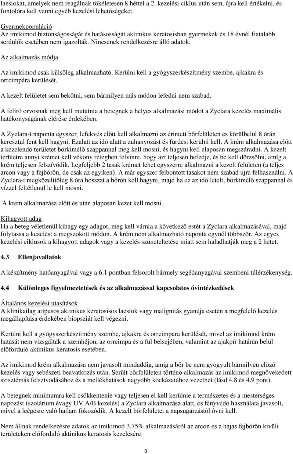 Az alkalmazás módja Az imikimod csak külsőleg alkalmazható. Kerülni kell a gyógyszerkészítmény szembe, ajkakra és orrcimpára kerülését.