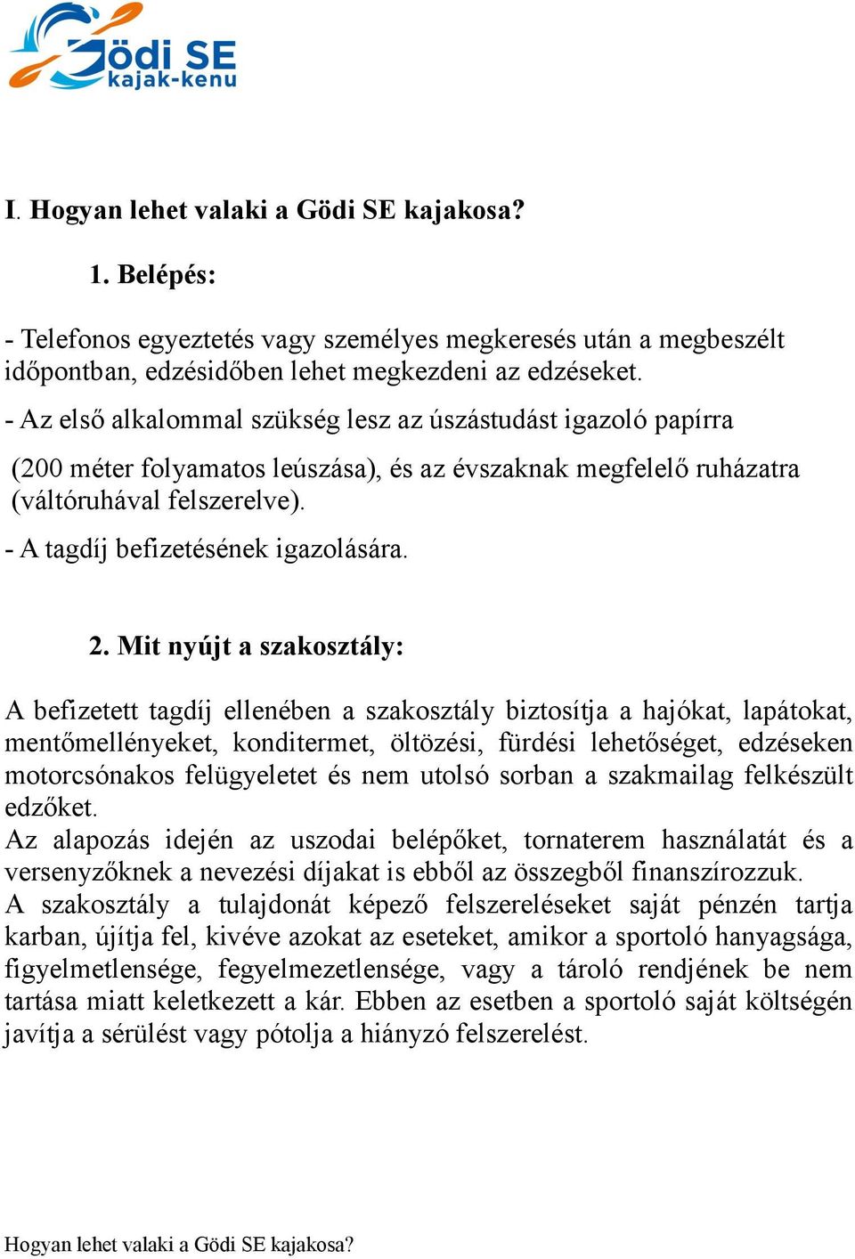 2. Mit nyújt a szakosztály: A befizetett tagdíj ellenében a szakosztály biztosítja a hajókat, lapátokat, mentőmellényeket, konditermet, öltözési, fürdési lehetőséget, edzéseken motorcsónakos