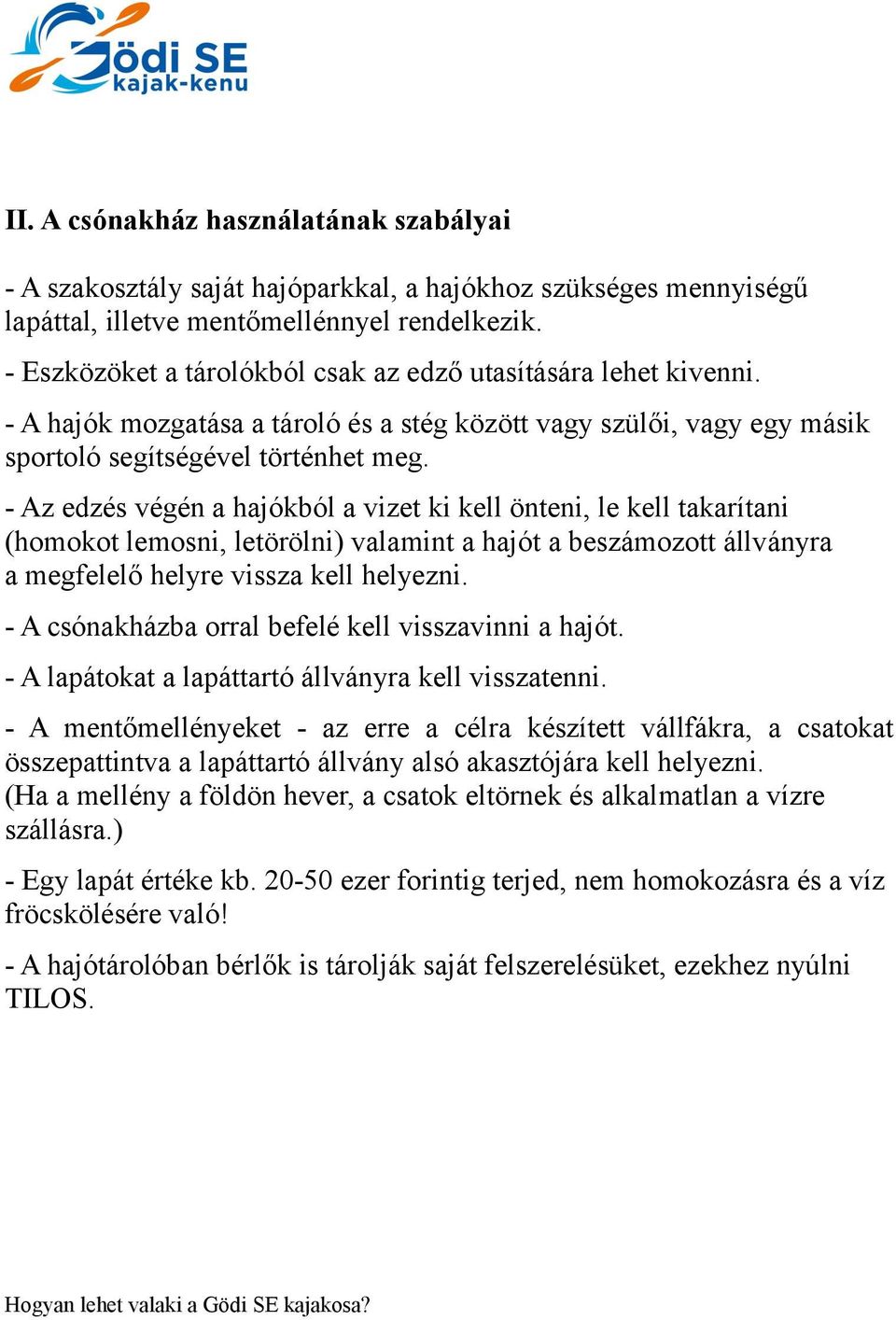 - Az edzés végén a hajókból a vizet ki kell önteni, le kell takarítani (homokot lemosni, letörölni) valamint a hajót a beszámozott állványra a megfelelő helyre vissza kell helyezni.