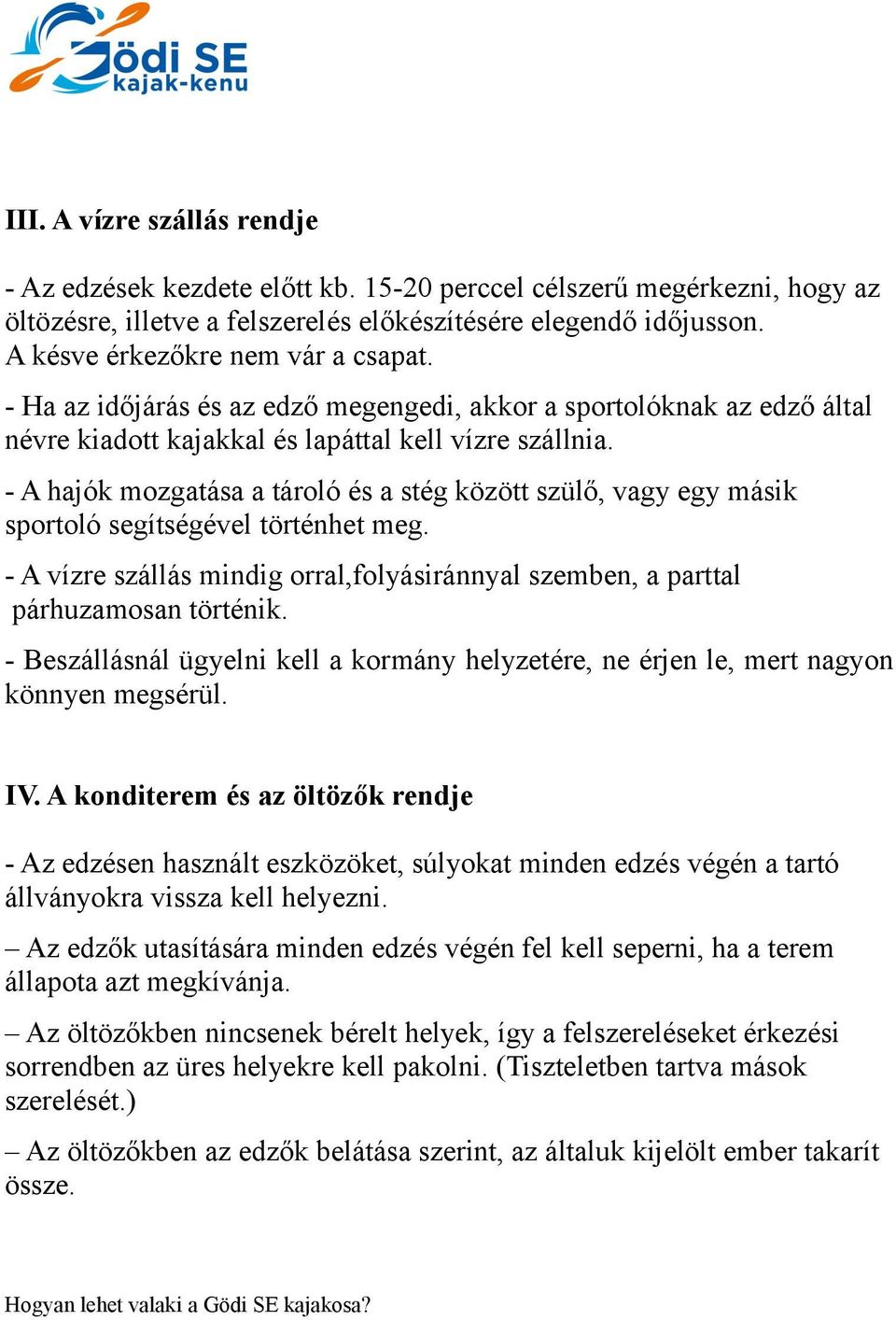 - A hajók mozgatása a tároló és a stég között szülő, vagy egy másik sportoló segítségével történhet meg. - A vízre szállás mindig orral,folyásiránnyal szemben, a parttal párhuzamosan történik.