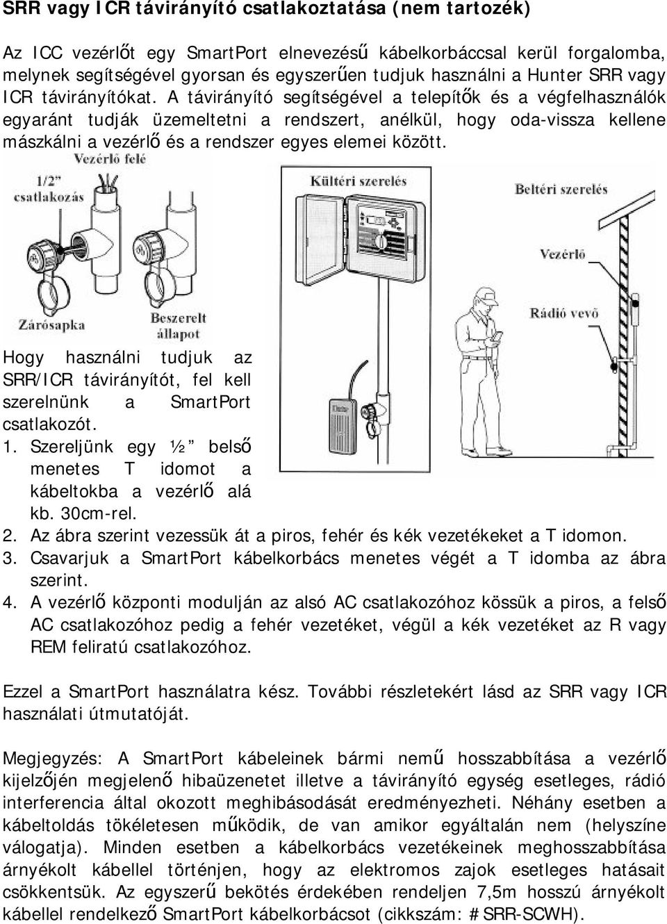 A távirányító segítségével a telepítők és a végfelhasználók egyaránt tudják üzemeltetni a rendszert, anélkül, hogy oda-vissza kellene mászkálni a vezérlő és a rendszer egyes elemei között.