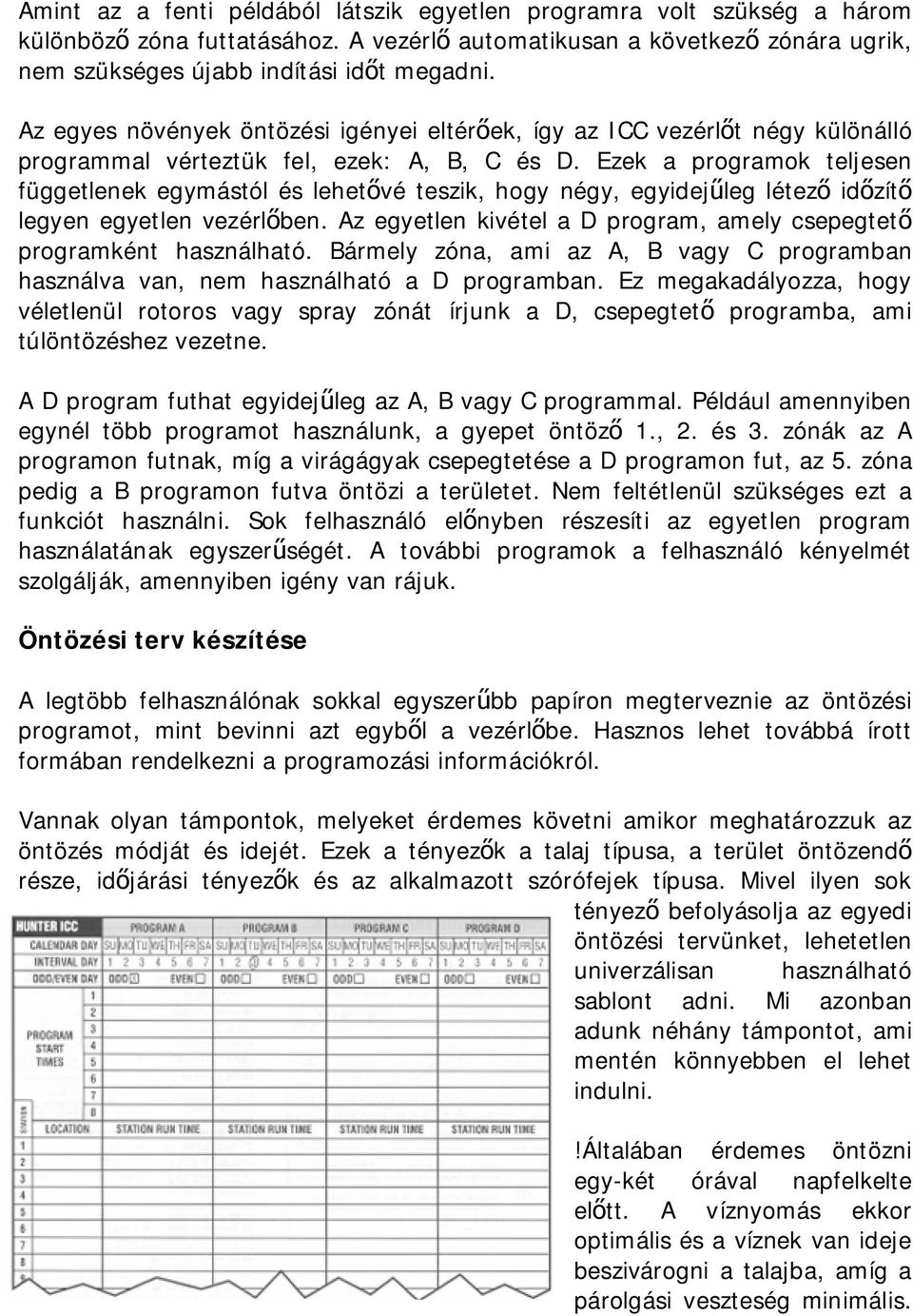 Ezek a programok teljesen függetlenek egymástól és lehetővé teszik, hogy négy, egyidejűleg létező időzítő legyen egyetlen vezérlőben.