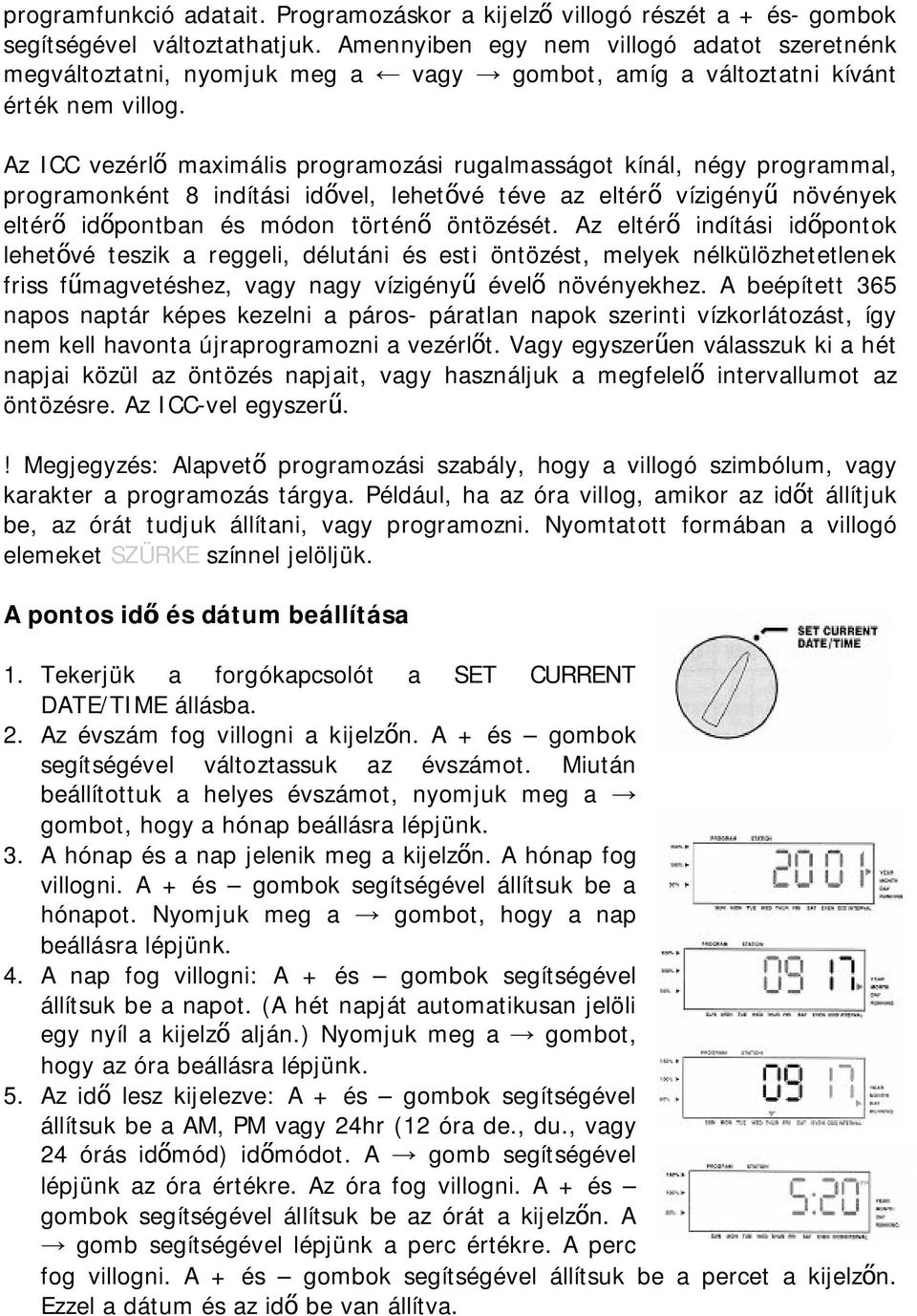 Az ICC vezérlő maximális programozási rugalmasságot kínál, négy programmal, programonként 8 indítási idővel, lehetővé téve az eltérő vízigényű növények eltérő időpontban és módon történő öntözését.