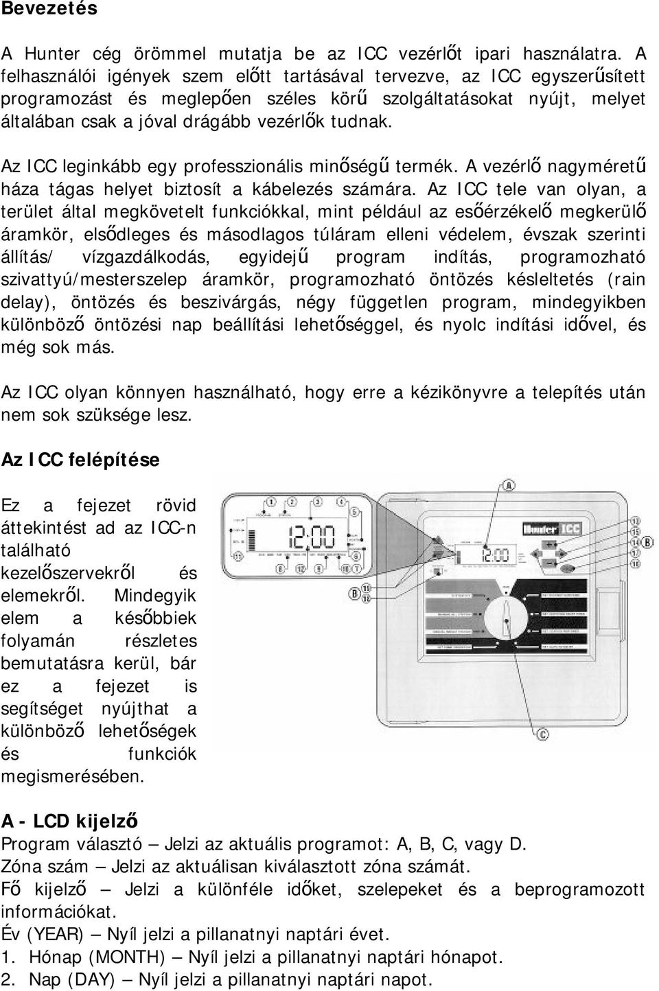 Az ICC leginkább egy professzionális minőségű termék. A vezérlő nagyméretű háza tágas helyet biztosít a kábelezés számára.
