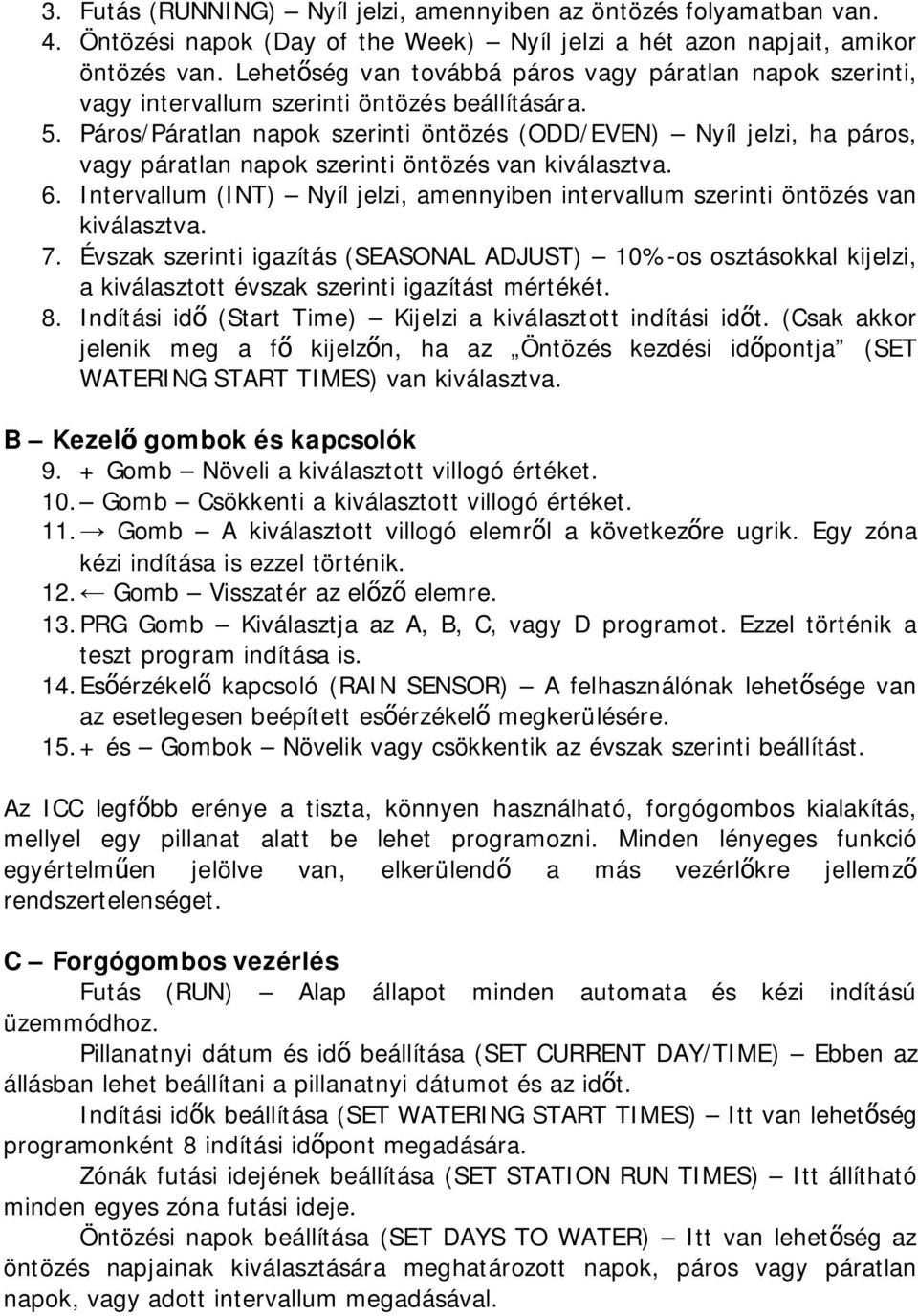 Páros/Páratlan napok szerinti öntözés (ODD/EVEN) Nyíl jelzi, ha páros, vagy páratlan napok szerinti öntözés van kiválasztva. 6.