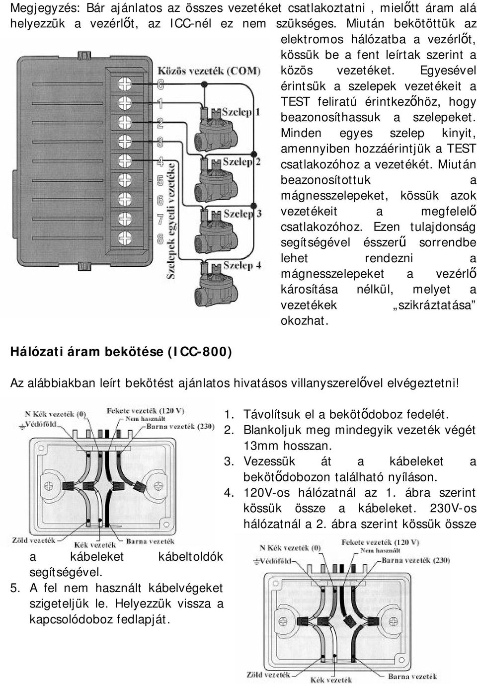 Egyesével érintsük a szelepek vezetékeit a TEST feliratú érintkezőhöz, hogy beazonosíthassuk a szelepeket. Minden egyes szelep kinyit, amennyiben hozzáérintjük a TEST csatlakozóhoz a vezetékét.