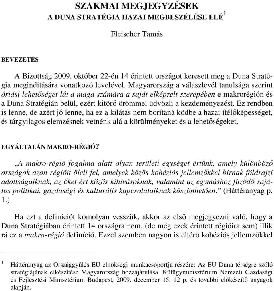 Magyarország a válaszlevél tanulsága szerint óriási lehetıséget lát a maga számára a saját elképzelt szerepében e makrorégión és a Duna Stratégián belül, ezért kitörı örömmel üdvözli a kezdeményezést.
