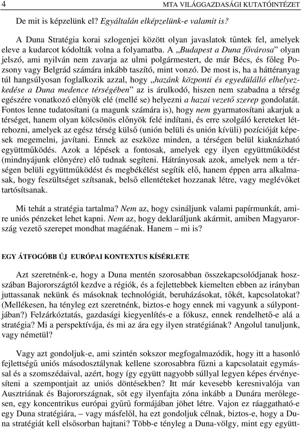A Budapest a Duna fıvárosa olyan jelszó, ami nyilván nem zavarja az ulmi polgármestert, de már Bécs, és fıleg Pozsony vagy Belgrád számára inkább taszító, mint vonzó.