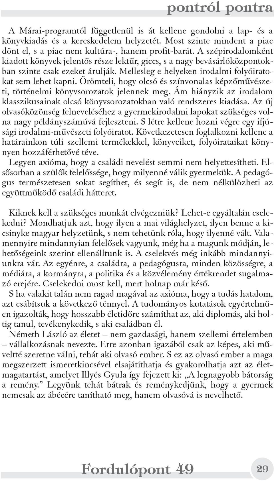 Örömteli, hogy olcsó és színvonalas képzõmûvészeti, történelmi könyvsorozatok jelennek meg. Ám hiányzik az irodalom klasszikusainak olcsó könyvsorozatokban való rendszeres kiadása.