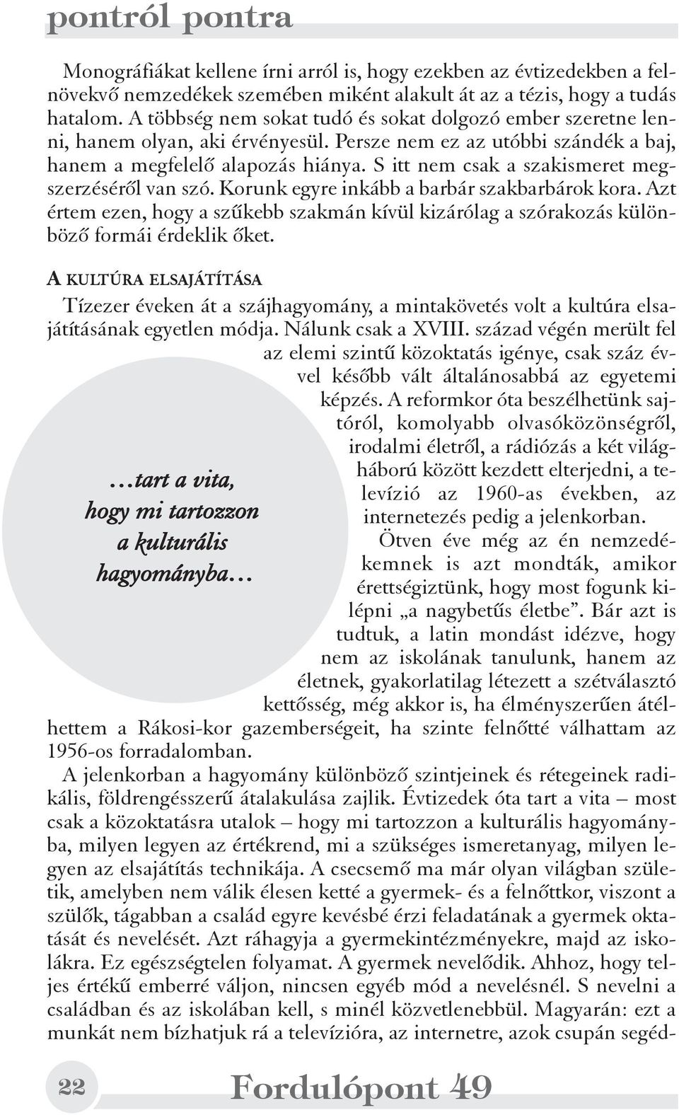 S itt nem csak a szakismeret megszerzésérõl van szó. Korunk egyre inkább a barbár szakbarbárok kora. Azt értem ezen, hogy a szûkebb szakmán kívül kizárólag a szórakozás különbözõ formái érdeklik õket.