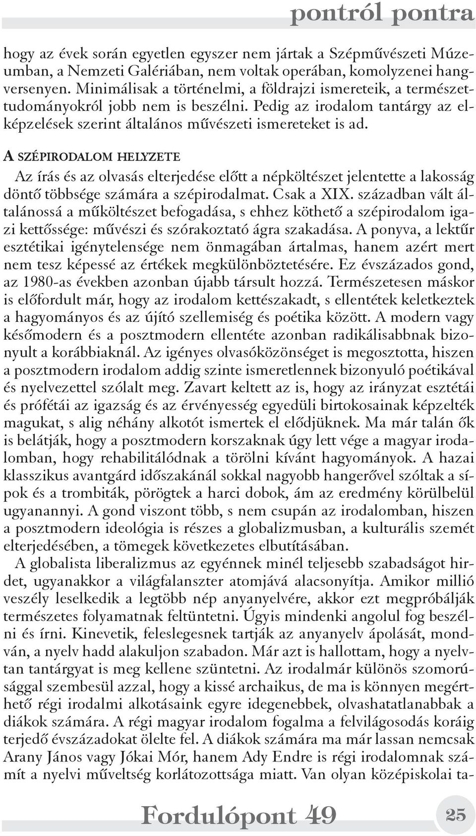 A SZÉPIRODALOM HELYZETE Az írás és az olvasás elterjedése elõtt a népköltészet jelentette a lakosság döntõ többsége számára a szépirodalmat. Csak a XIX.