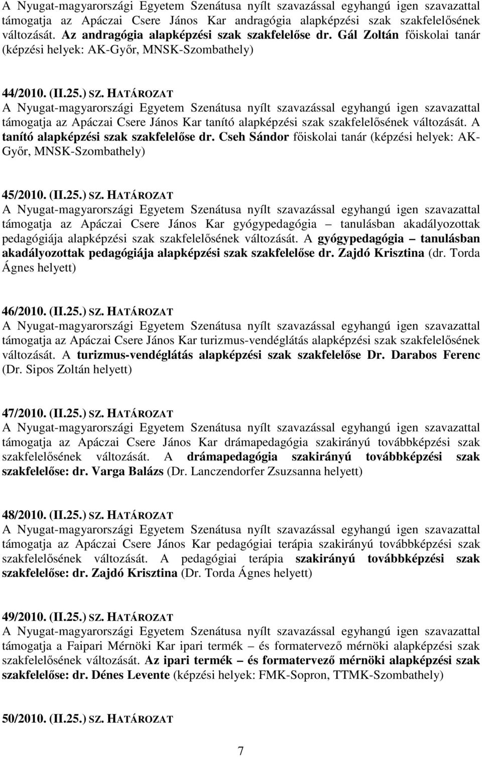 HATÁROZAT A Nyugat-magyarországi Egyetem Szenátusa nyílt szavazással egyhangú igen szavazattal támogatja az Apáczai Csere János Kar tanító alapképzési szak szakfelelsének változását.