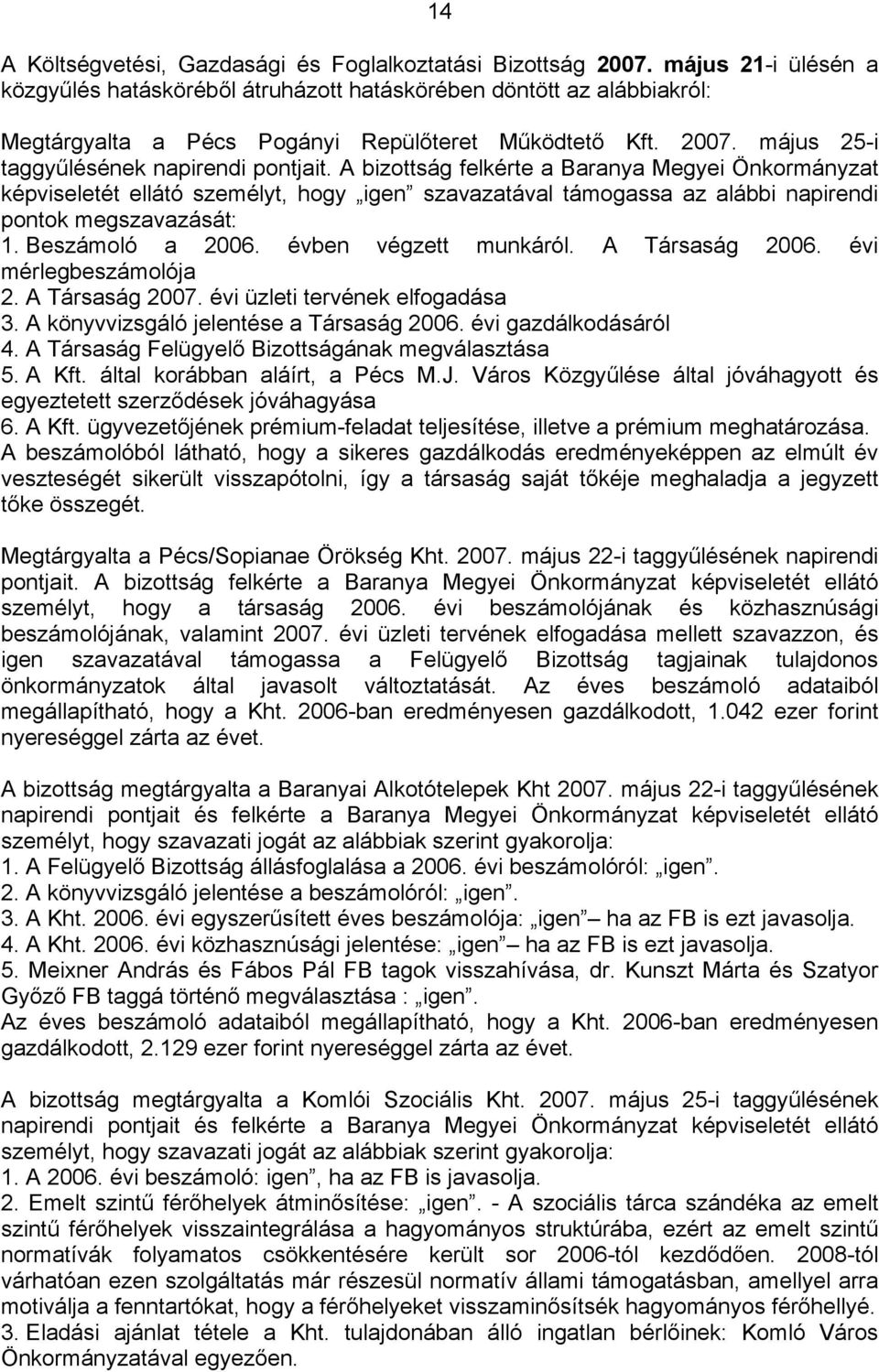 A bizottság felkérte a Baranya Megyei Önkormányzat képviseletét ellátó személyt, hogy igen szavazatával támogassa az alábbi napirendi pontok megszavazását: 1. Beszámoló a 2006. évben végzett munkáról.