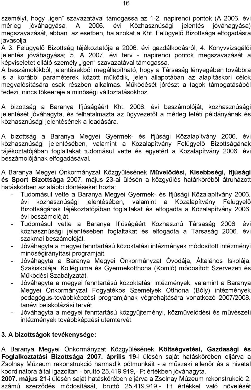 évi gazdálkodásról; 4. Könyvvizsgálói jelentés jóváhagyása; 5. A 2007. évi terv - napirendi pontok megszavazását a képviseletet ellátó személy igen szavazatával támogassa.