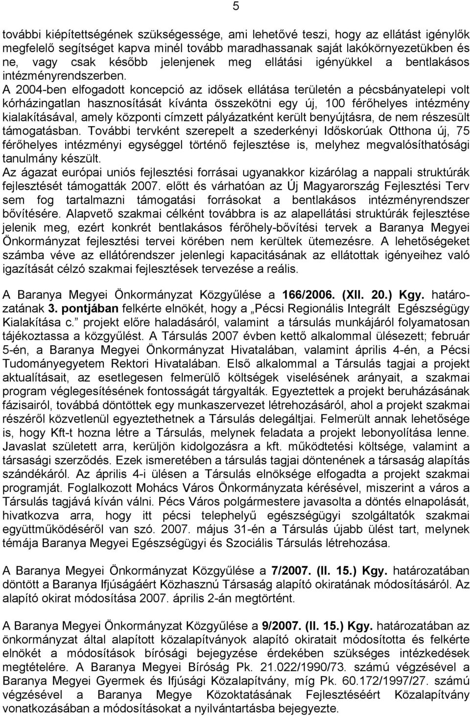 A 2004-ben elfogadott koncepció az idősek ellátása területén a pécsbányatelepi volt kórházingatlan hasznosítását kívánta összekötni egy új, 100 férőhelyes intézmény kialakításával, amely központi