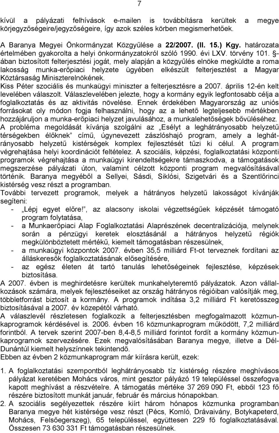 - ában biztosított felterjesztési jogát, mely alapján a közgyűlés elnöke megküldte a roma lakosság munka-erőpiaci helyzete ügyében elkészült felterjesztést a Magyar Köztársaság Miniszterelnökének.