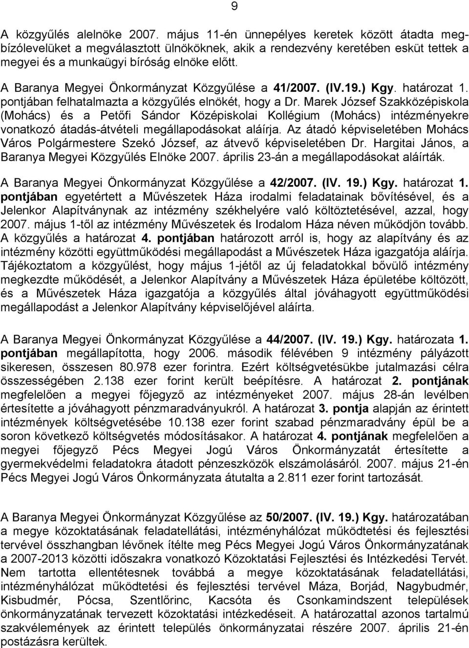 A Baranya Megyei Önkormányzat Közgyűlése a 41/2007. (IV.19.) Kgy. határozat 1. pontjában felhatalmazta a közgyűlés elnökét, hogy a Dr.