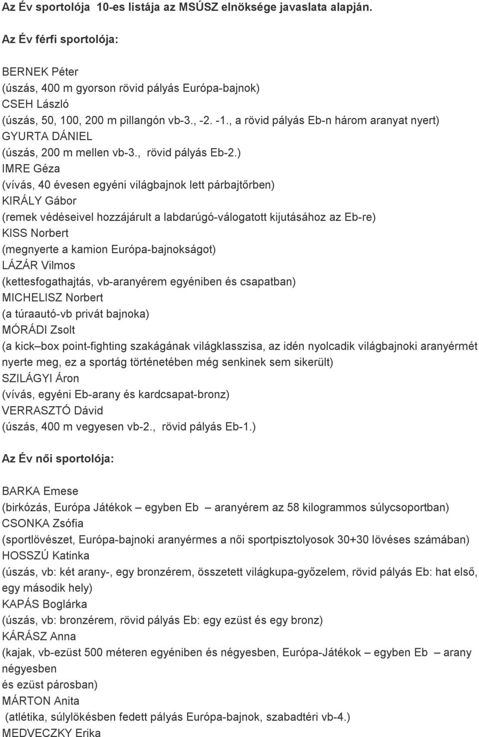 , a rövid pályás Eb-n három aranyat nyert) GYURTA DÁNIEL (úszás, 200 m mellen vb-3., rövid pályás Eb-2.