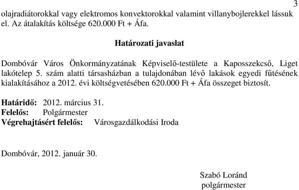 szám alatti társasházban a tulajdonában lévő lakások egyedi fűtésének kialakításához a 2012. évi költségvetésében 620.