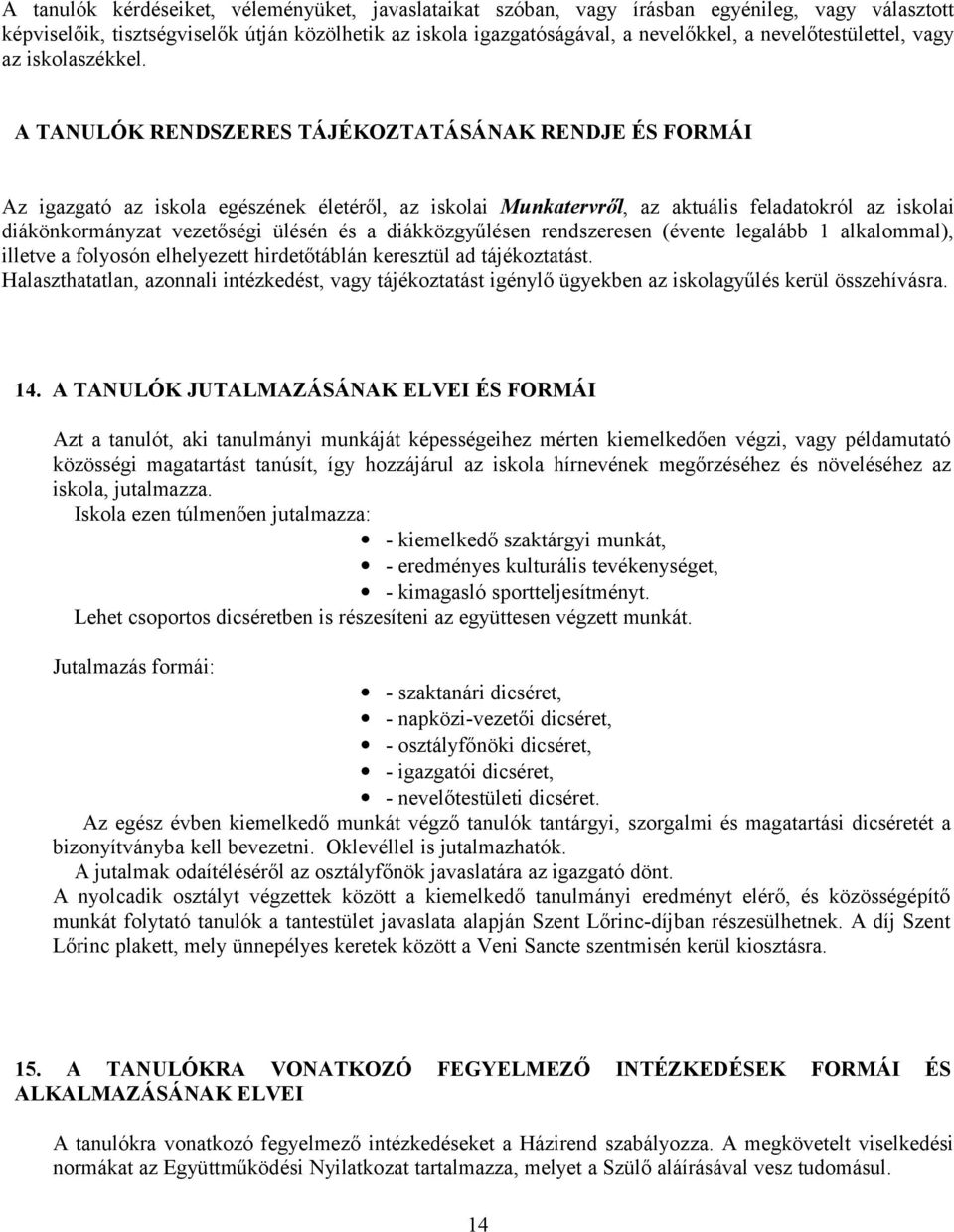 A TANULÓK RENDSZERES TÁJÉKOZTATÁSÁNAK RENDJE ÉS FORMÁI Az igazgató az iskola egészének életéről, az iskolai Munkatervről, az aktuális feladatokról az iskolai diákönkormányzat vezetőségi ülésén és a