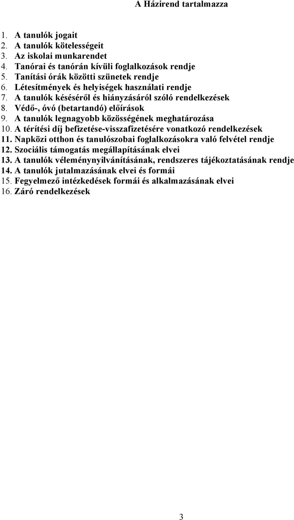 A tanulók legnagyobb közösségének meghatározása 10. A térítési díj befizetése-visszafizetésére vonatkozó rendelkezések 11. Napközi otthon és tanulószobai foglalkozásokra való felvétel rendje 12.