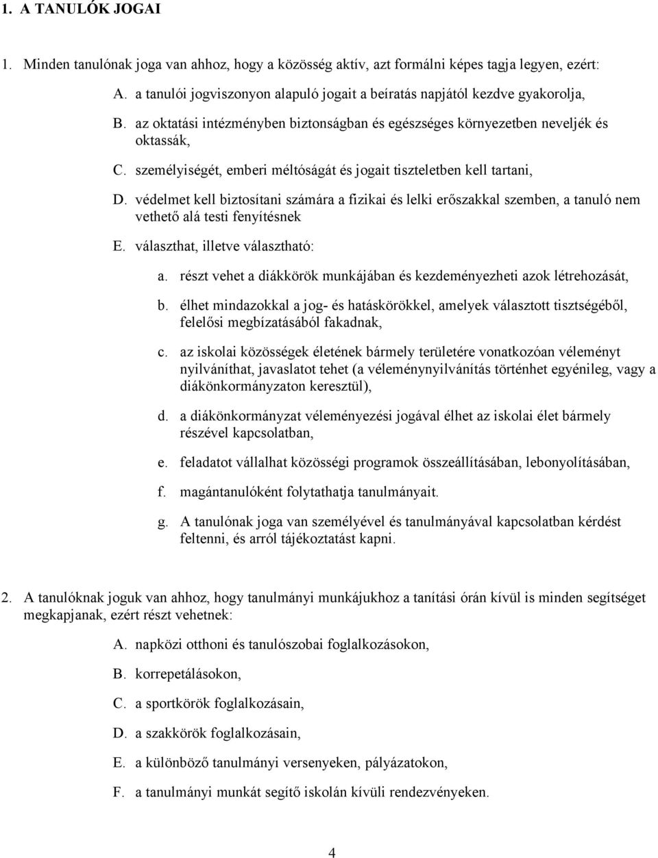 védelmet kell biztosítani számára a fizikai és lelki erőszakkal szemben, a tanuló nem vethető alá testi fenyítésnek E. választhat, illetve választható: a.