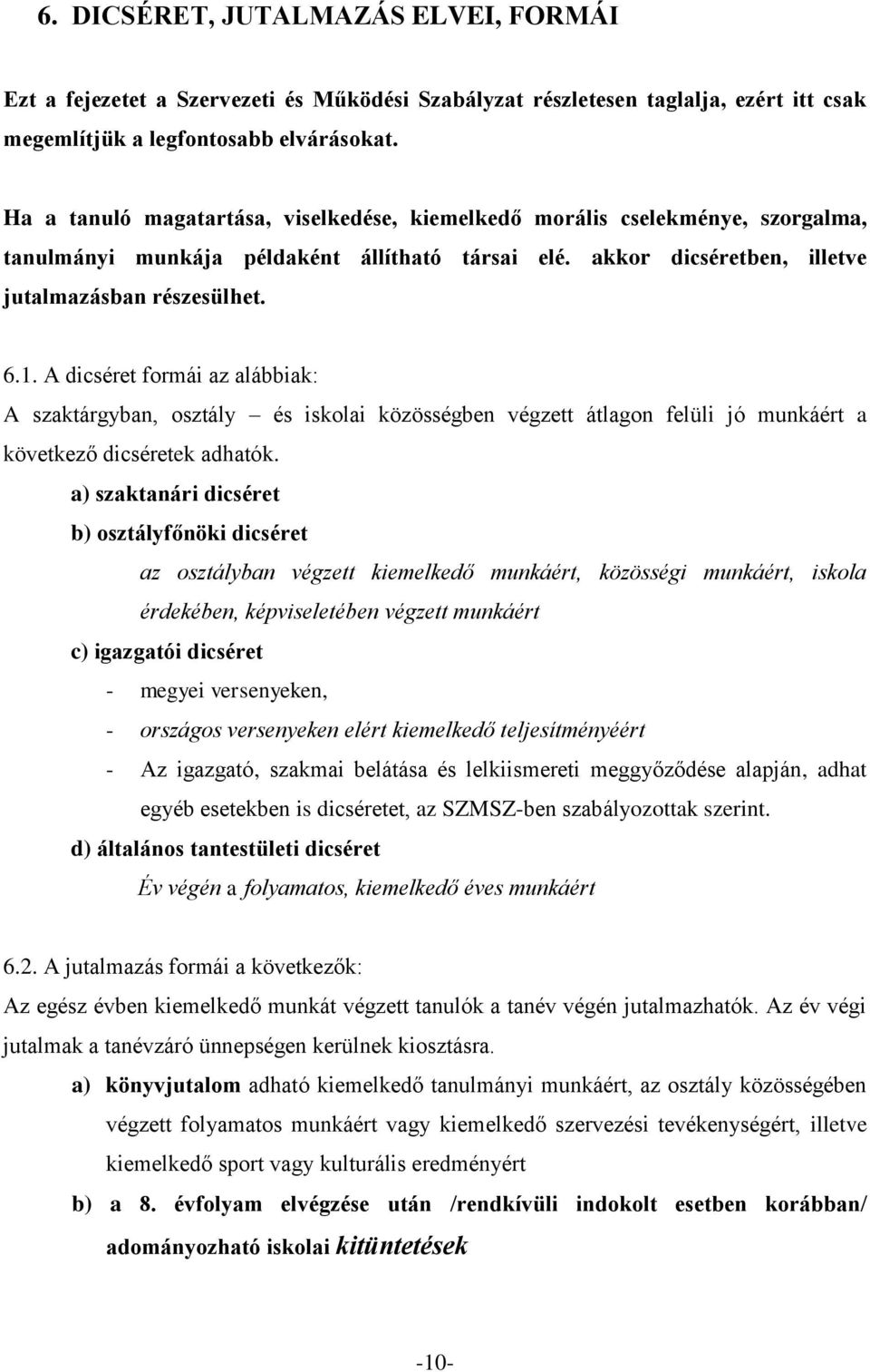 A dicséret formái az alábbiak: A szaktárgyban, osztály és iskolai közösségben végzett átlagon felüli jó munkáért a következő dicséretek adhatók.