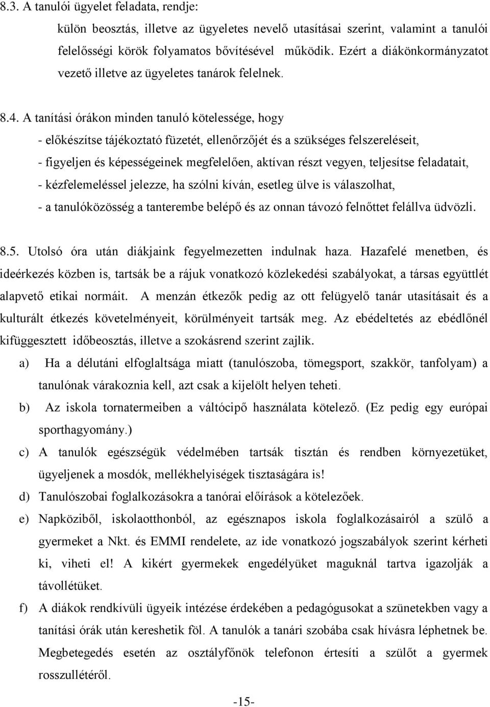 A tanítási órákon minden tanuló kötelessége, hogy - előkészítse tájékoztató füzetét, ellenőrzőjét és a szükséges felszereléseit, - figyeljen és képességeinek megfelelően, aktívan részt vegyen,