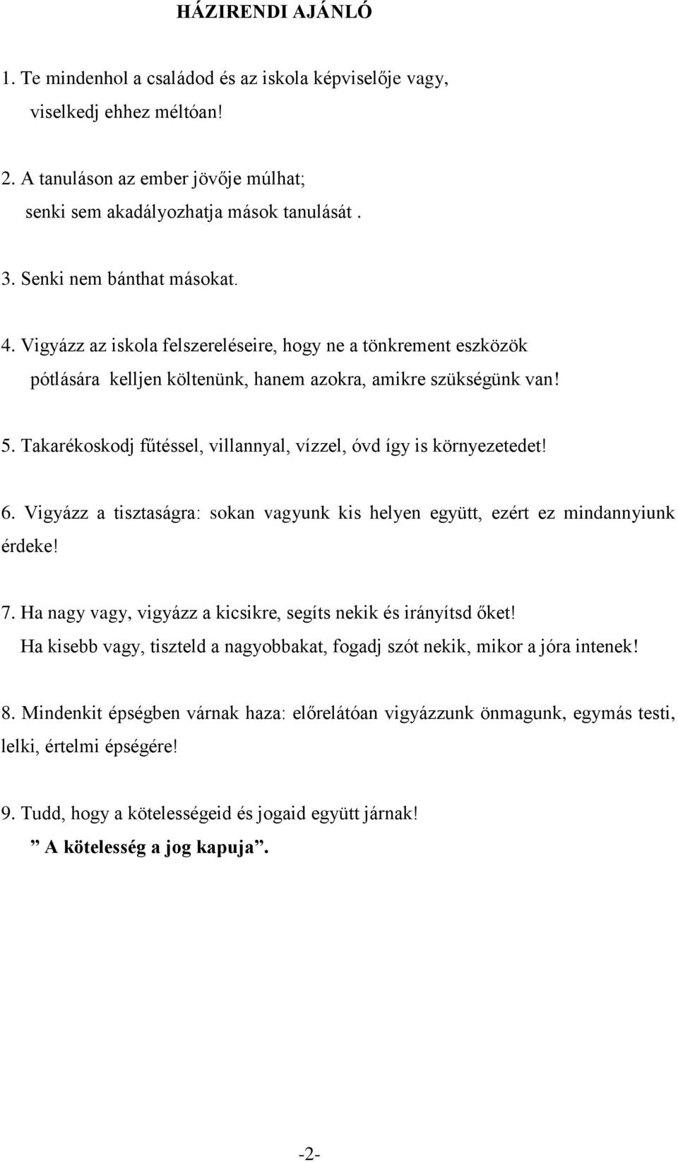 Takarékoskodj fűtéssel, villannyal, vízzel, óvd így is környezetedet! 6. Vigyázz a tisztaságra: sokan vagyunk kis helyen együtt, ezért ez mindannyiunk érdeke! 7.