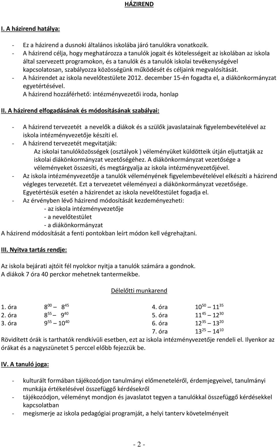 közösségünk működését és céljaink megvalósítását. A házirendet az iskola nevelőtestülete 2012. december 15én fogadta el, a diákönkormányzat egyetértésével.