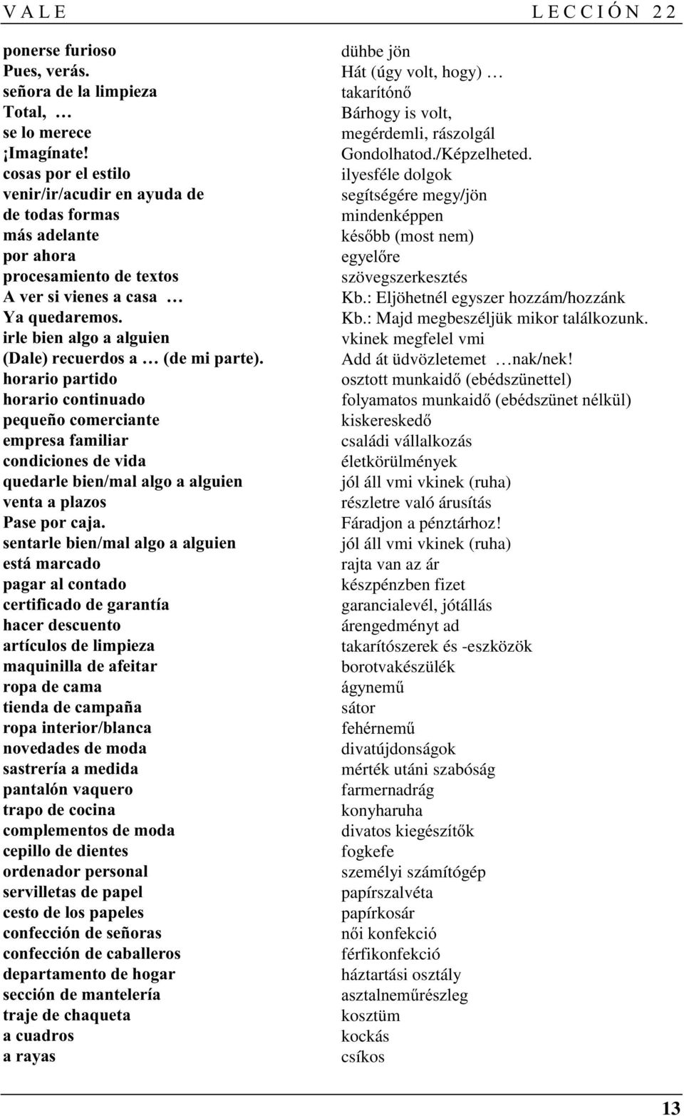 $$ vkinek megfelel vmi (9)5()7 Add át üdvözletemet 5nak/nek %# & %# #& & * családi vállalkozás 0 életkörülmények +$$ jól áll vmi vkinek (ruha) 0# részletre való árusítás 6/7 Fáradjon a pénztárhoz +$$