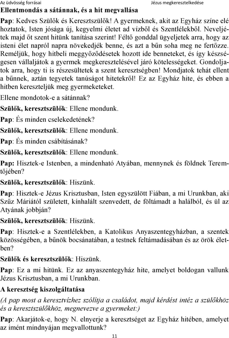 Reméljük, hogy hitbeli meggyőződésetek hozott ide benneteket, és így készségesen vállaljátok a gyermek megkeresztelésével járó kötelességeket.