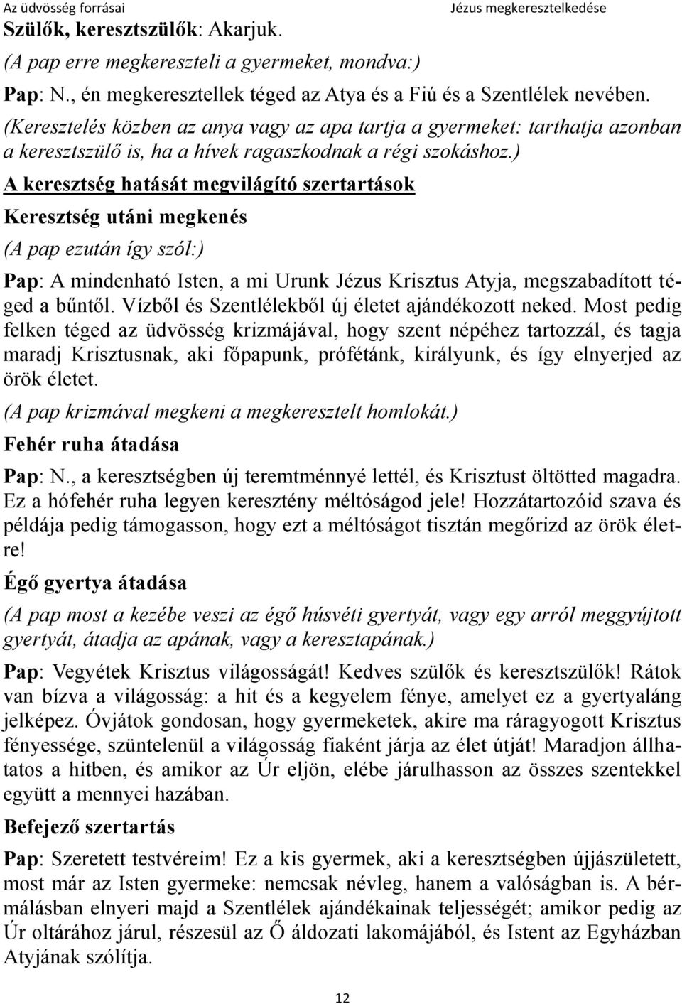 ) A keresztség hatását megvilágító szertartások Keresztség utáni megkenés (A pap ezután így szól:) Pap: A mindenható Isten, a mi Urunk Jézus Krisztus Atyja, megszabadított téged a bűntől.