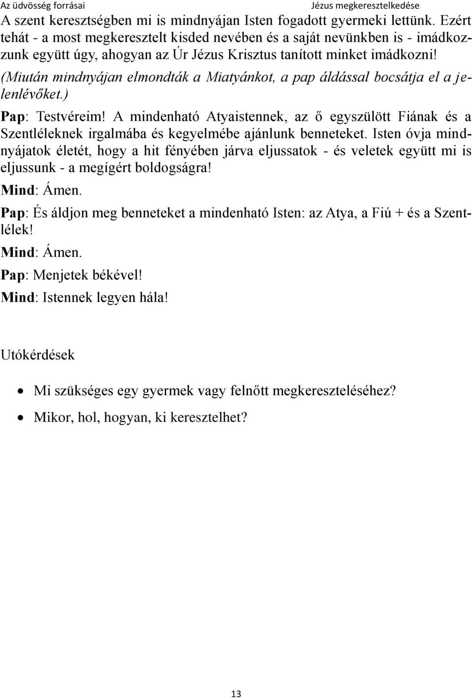 (Miután mindnyájan elmondták a Miatyánkot, a pap áldással bocsátja el a jelenlévőket.) Pap: Testvéreim!