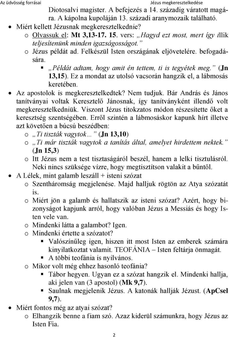 Példát adtam, hogy amit én tettem, ti is tegyétek meg. (Jn 13,15). Ez a mondat az utolsó vacsorán hangzik el, a lábmosás keretében. Az apostolok is megkeresztelkedtek? Nem tudjuk.