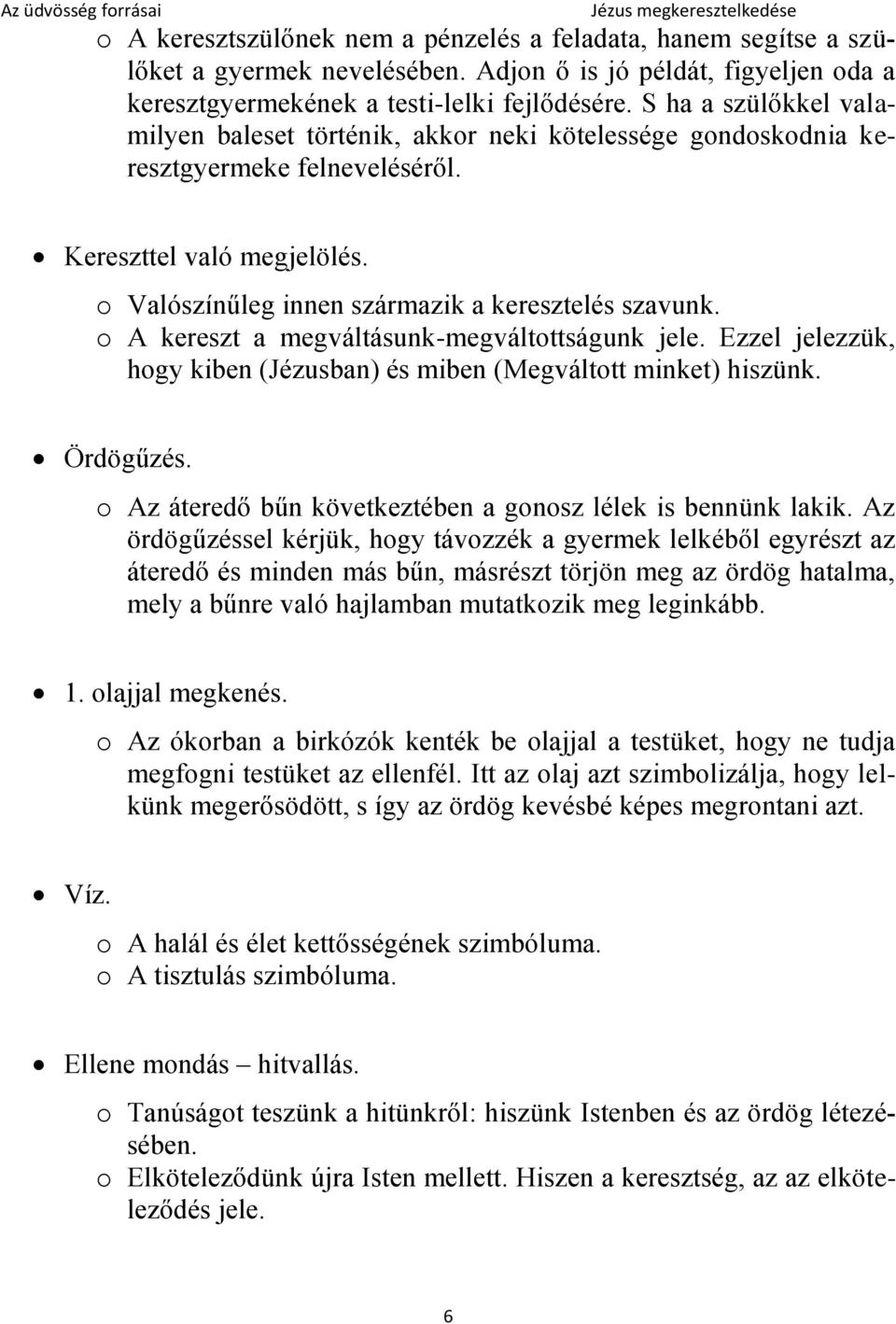 o A kereszt a megváltásunk-megváltottságunk jele. Ezzel jelezzük, hogy kiben (Jézusban) és miben (Megváltott minket) hiszünk. Ördögűzés. o Az áteredő bűn következtében a gonosz lélek is bennünk lakik.