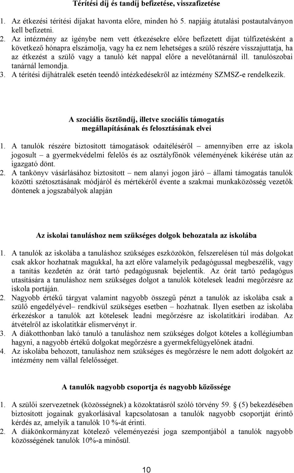 vagy a tanuló két nappal előre a nevelőtanárnál ill. tanulószobai tanárnál lemondja. 3. A térítési díjhátralék esetén teendő intézkedésekről az intézmény SZMSZ-e rendelkezik.