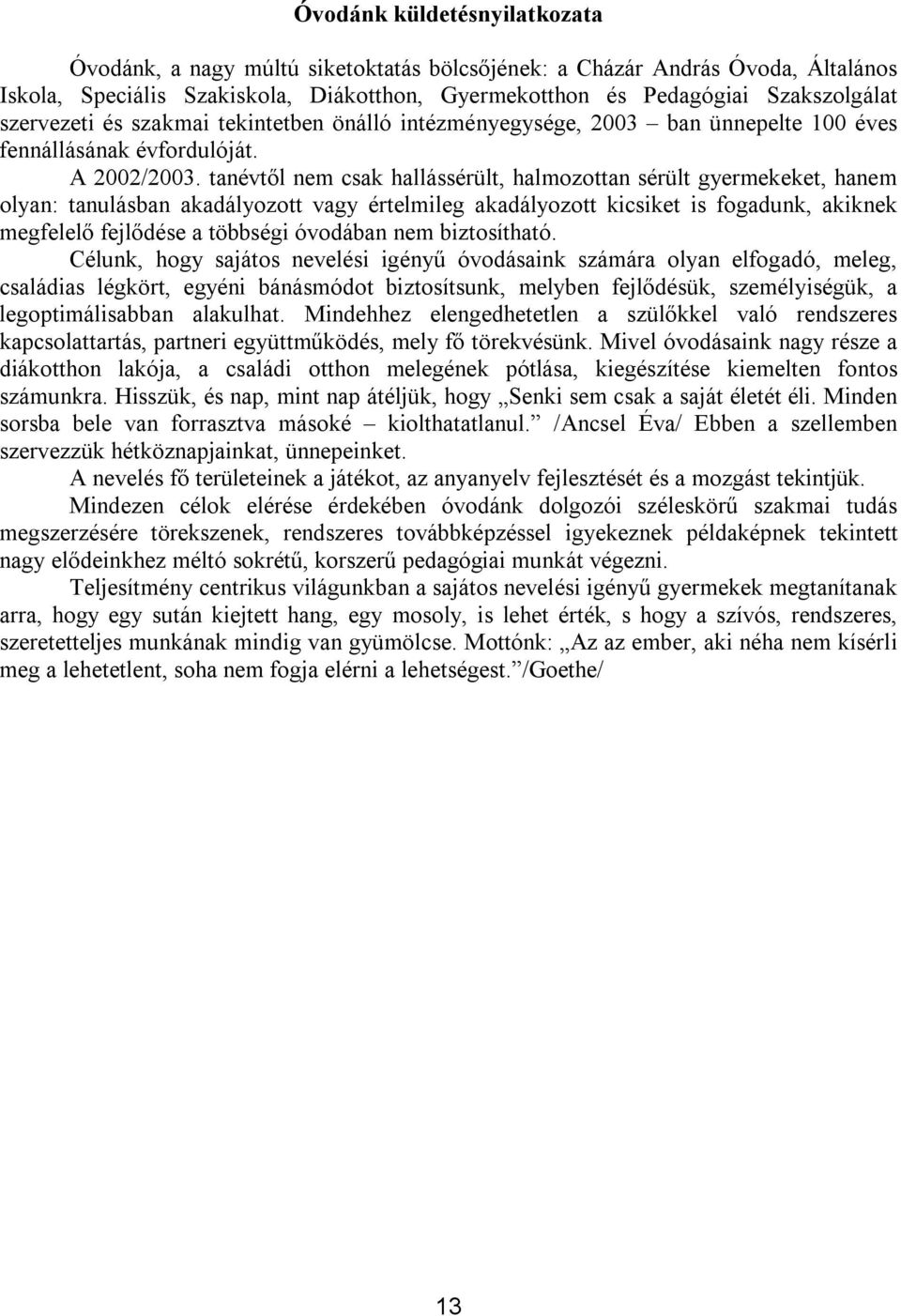 tanévtől nem csak hallássérült, halmozottan sérült gyermekeket, hanem olyan: tanulásban akadályozott vagy értelmileg akadályozott kicsiket is fogadunk, akiknek megfelelő fejlődése a többségi óvodában