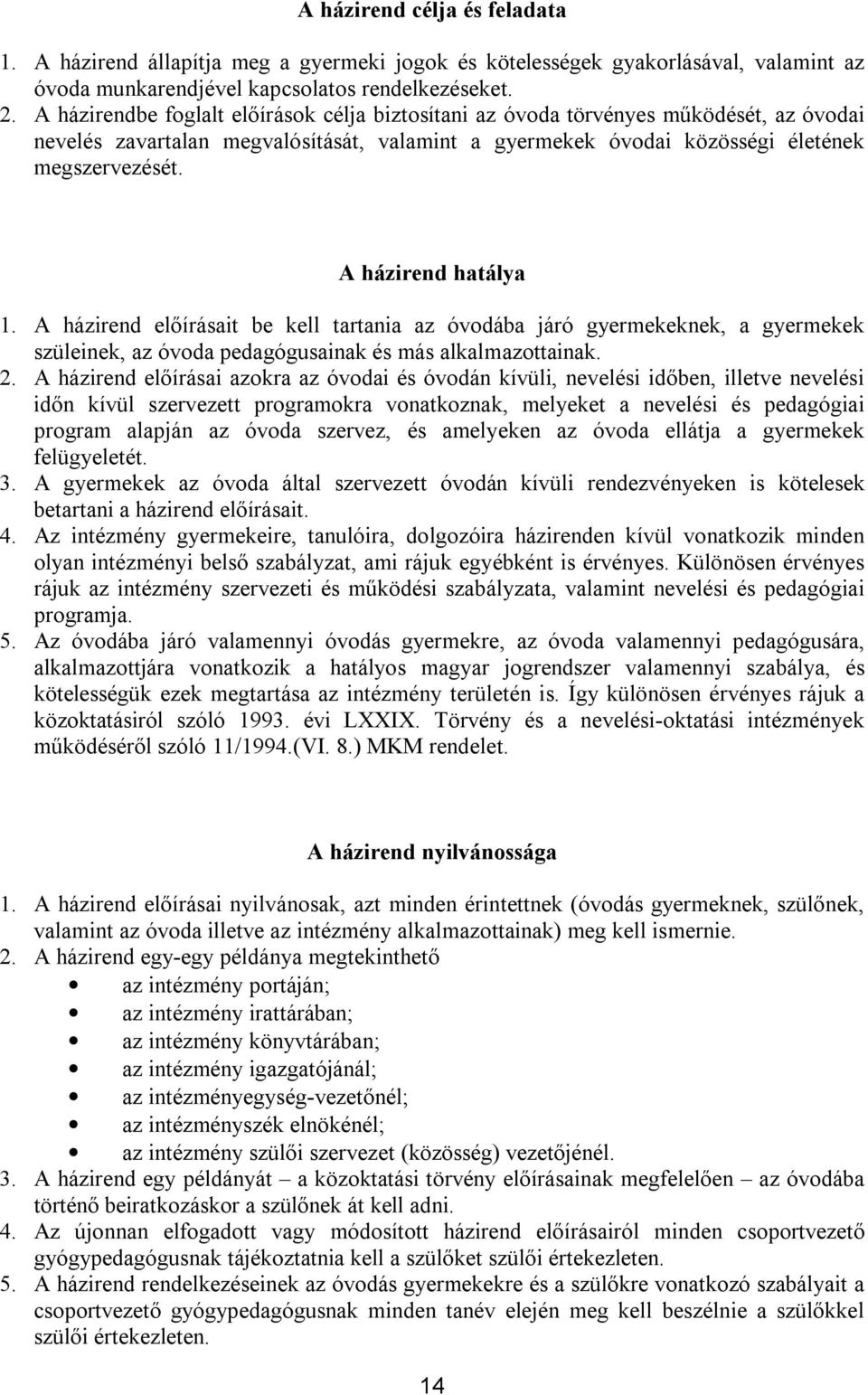 A házirend hatálya 1. A házirend előírásait be kell tartania az óvodába járó gyermekeknek, a gyermekek szüleinek, az óvoda pedagógusainak és más alkalmazottainak. 2.