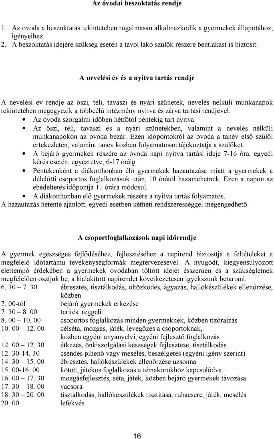 A nevelési év és a nyitva tartás rendje A nevelési év rendje az őszi, téli, tavaszi és nyári szünetek, nevelés nélküli munkanapok tekintetében megegyezik a többcélú intézmény nyitva és zárva tartási