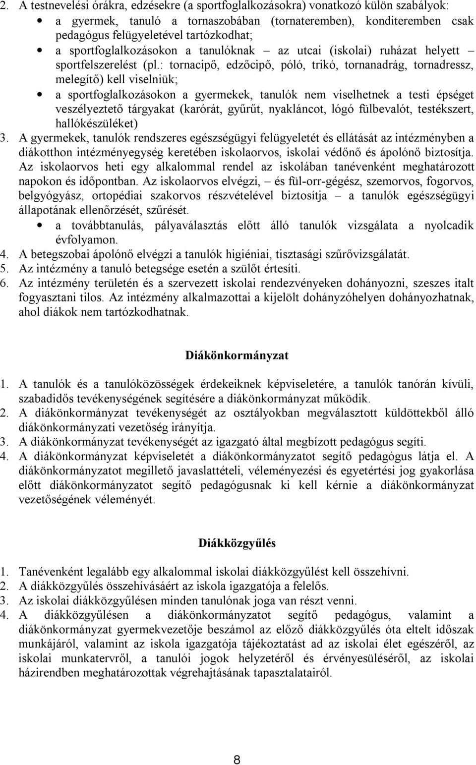 : tornacipő, edzőcipő, póló, trikó, tornanadrág, tornadressz, melegítő) kell viselniük; a sportfoglalkozásokon a gyermekek, tanulók nem viselhetnek a testi épséget veszélyeztető tárgyakat (karórát,