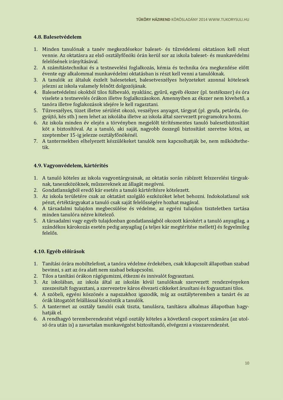 A számítástechnikai és a testnevelési foglalkozás, kémia és technika óra megkezdése előtt évente egy alkalommal munkavédelmi oktatásban is részt kell venni a tanulóknak. 3.