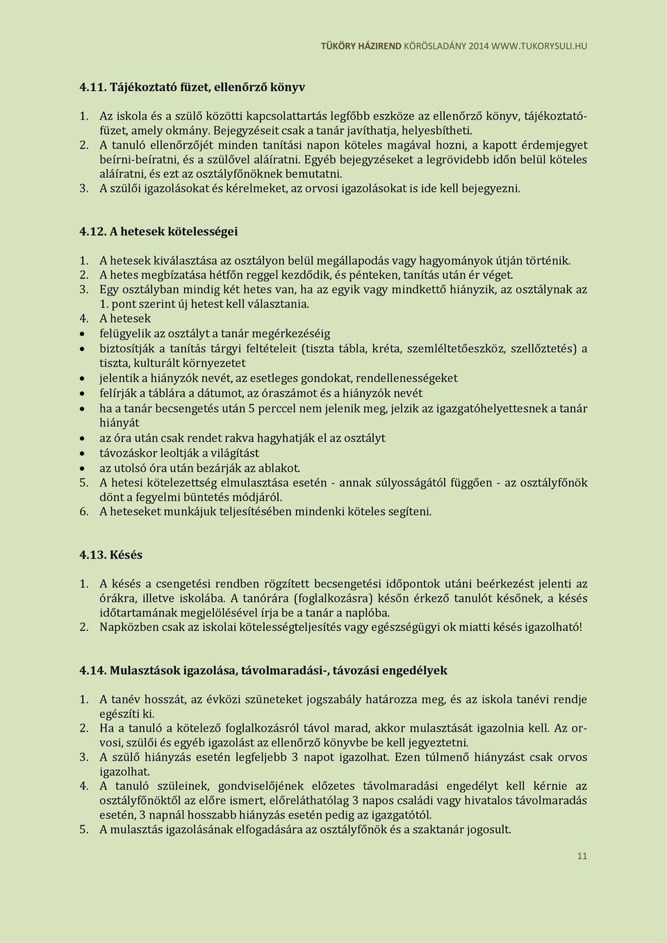 Egyéb bejegyzéseket a legrövidebb időn belül köteles aláíratni, és ezt az osztályfőnöknek bemutatni. 3. A szülői igazolásokat és kérelmeket, az orvosi igazolásokat is ide kell bejegyezni. 4.12.