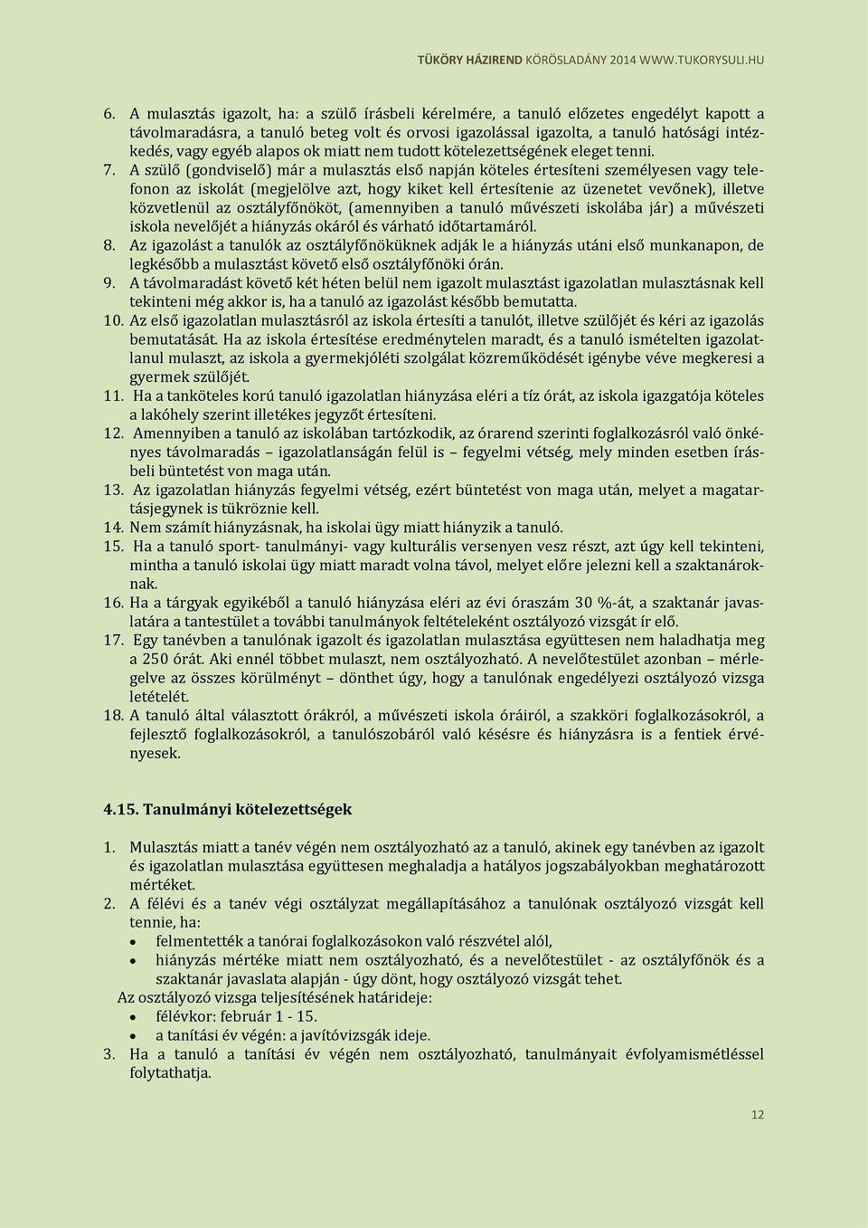 A szülő (gondviselő) már a mulasztás első napján köteles értesíteni személyesen vagy telefonon az iskolát (megjelölve azt, hogy kiket kell értesítenie az üzenetet vevőnek), illetve közvetlenül az