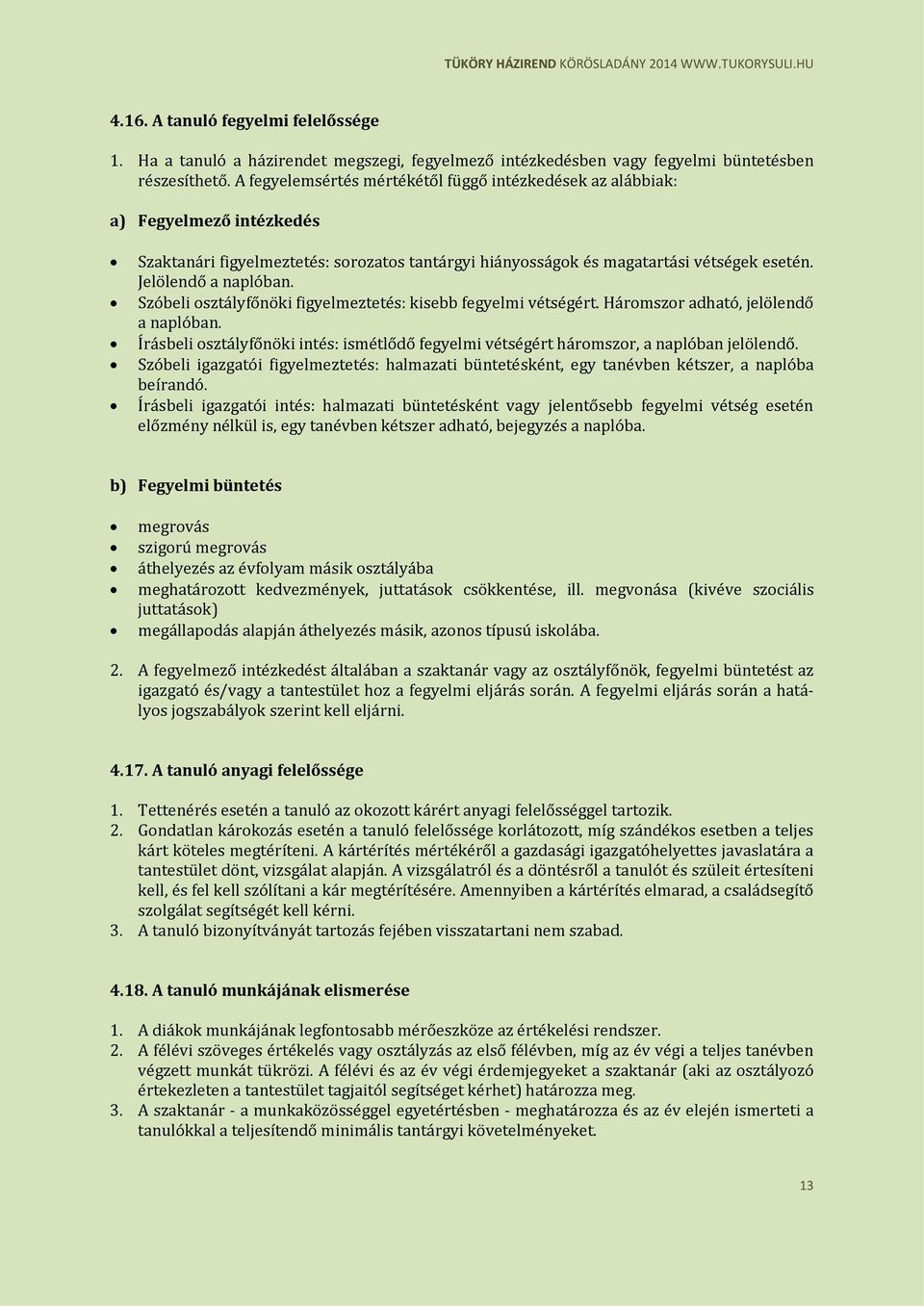 Szóbeli osztályfőnöki figyelmeztetés: kisebb fegyelmi vétségért. Háromszor adható, jelölendő a naplóban. Írásbeli osztályfőnöki intés: ismétlődő fegyelmi vétségért háromszor, a naplóban jelölendő.